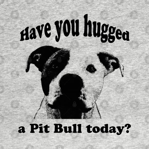 Have you hugged a Pit Bull today? by hottehue